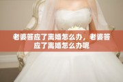 老婆答应了离婚怎么办，老婆答应了离婚怎么办呢
