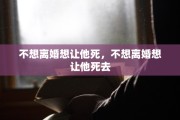 不想离婚想让他死，不想离婚想让他死去
