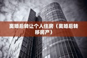 离婚后转让个人住房（离婚后转移房产）