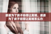 婆婆为了房子非得让离婚，婆婆为了房子非得让离婚怎么办