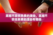 离婚不拿抚养费的理由，离婚不拿抚养费的理由有哪些