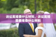 诉讼离婚要什么材料，诉讼离婚需要准备什么材料