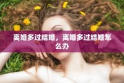 离婚多过结婚，离婚多过结婚怎么办