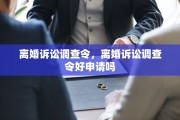 离婚诉讼调查令，离婚诉讼调查令好申请吗