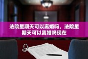 法院星期天可以离婚吗，法院星期天可以离婚吗现在
