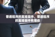 普通程序的离婚案件，普通程序的离婚案件有哪些
