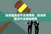 起诉离婚该不该请律师，起诉离婚该不该请律师呢