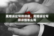 离婚诉讼写得详细，离婚诉讼写得详细怎么写