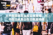 人不在日本怎么在日本离婚，人不在日本怎么在日本离婚呢