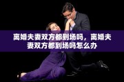 离婚夫妻双方都到场吗，离婚夫妻双方都到场吗怎么办
