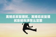 离婚后反复骚扰，离婚后反复骚扰影响生活怎么定罪