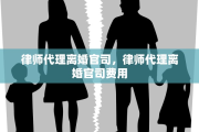 律师代理离婚官司，律师代理离婚官司费用