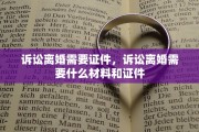 诉讼离婚需要证件，诉讼离婚需要什么材料和证件