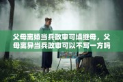 父母离婚当兵政审可填继母，父母离异当兵政审可以不写一方吗
