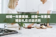 结婚一年要离婚，结婚一年要离婚彩礼应该退还吗
