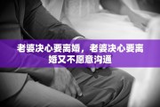 老婆决心要离婚，老婆决心要离婚又不愿意沟通