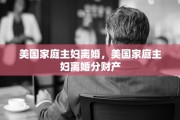 美国家庭主妇离婚，美国家庭主妇离婚分财产