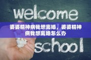 婆婆精神病我想离婚，婆婆精神病我想离婚怎么办