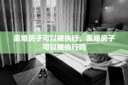 离婚房子可以被执行，离婚房子可以被执行吗