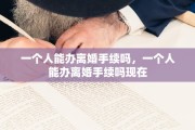 一个人能办离婚手续吗，一个人能办离婚手续吗现在