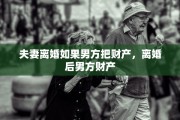 夫妻离婚如果男方把财产，离婚后男方财产