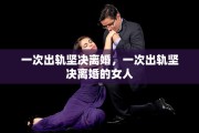 一次出轨坚决离婚，一次出轨坚决离婚的女人
