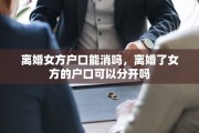 离婚女方户口能消吗，离婚了女方的户口可以分开吗