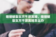 婚姻破裂女方不愿离婚，婚姻破裂女方不愿离婚怎么办