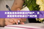 夫妻离婚怎样快速过户财产，夫妻离婚怎样快速过户财产呢