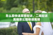 怎么能快速离婚起诉，二婚起诉离婚怎么能快速离婚
