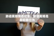 胁迫离婚是否犯罪，胁迫离婚是否犯罪行为