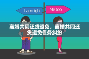 离婚共同还贷避免，离婚共同还贷避免债务纠纷