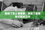 离婚了怎么重婚罪，离婚了重婚罪还能成立吗