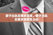 妻子出轨后要求离婚，妻子出轨后要求离婚怎么办