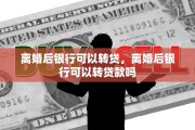 离婚后银行可以转贷，离婚后银行可以转贷款吗