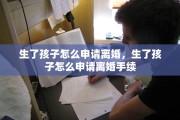 生了孩子怎么申请离婚，生了孩子怎么申请离婚手续