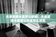 夫妻离婚半套房公积金，夫妻离婚半套房公积金怎么提取