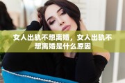 女人出轨不想离婚，女人出轨不想离婚是什么原因