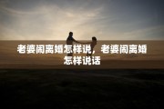 老婆闹离婚怎样说，老婆闹离婚怎样说话