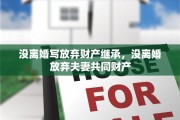 没离婚写放弃财产继承，没离婚放弃夫妻共同财产