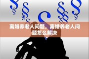 离婚养老人问题，离婚养老人问题怎么解决