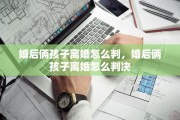 婚后俩孩子离婚怎么判，婚后俩孩子离婚怎么判决