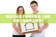 贷款买的房子离婚时除名（贷款买房子离婚怎么除名）