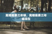 离婚需要三年嘛，离婚需要三年嘛现在