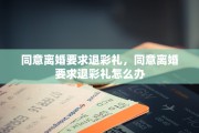同意离婚要求退彩礼，同意离婚要求退彩礼怎么办