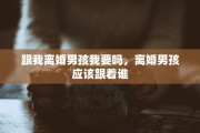 跟我离婚男孩我要吗，离婚男孩应该跟着谁