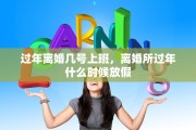 过年离婚几号上班，离婚所过年什么时候放假