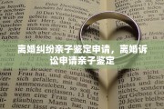离婚纠纷亲子鉴定申请，离婚诉讼申请亲子鉴定