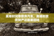 离婚时同意放弃汽车，离婚时放弃财产还能要回吗