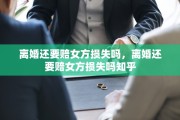 离婚还要赔女方损失吗，离婚还要赔女方损失吗知乎